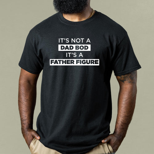 It's Not A Dad Bod It's A Father Figure - Dad T-Shirt for Men