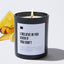 I Believe In You Even If You Don't - Black Luxury Candle 62 Hours