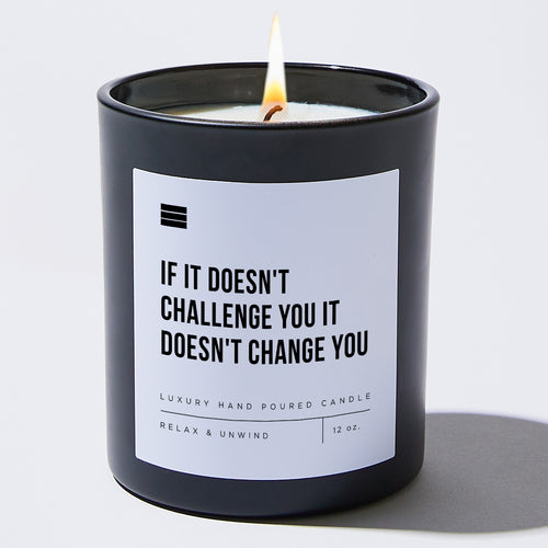 If It Doesn't Challenge You It Doesn't Change You - Black Luxury Candle 62 Hours