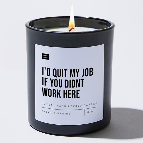 I'd Quit My Job if You Didn't Work Here - Black Luxury Candle 62 Hours