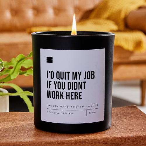 I'd Quit My Job if You Didn't Work Here - Black Luxury Candle 62 Hours