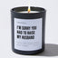 I'm Sorry You Had To Raise My Husband - Black Luxury Candle 62 Hours