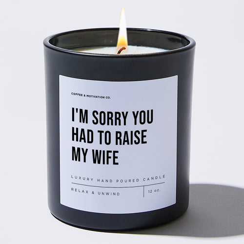 I'm Sorry You Had To Raise My Wife - Black Luxury Candle 62 Hours