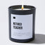 Retired Teacher - Black Luxury Candle 62 Hours