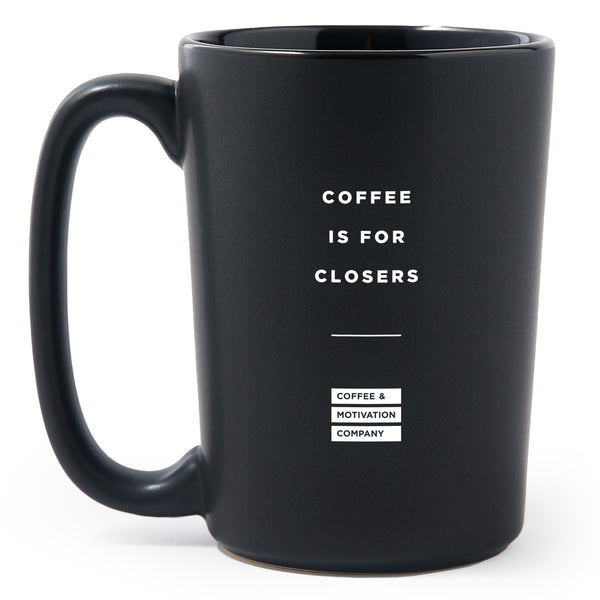 Motivational Mug - Coffee Is For Closers - Coffee Mug - Matte Black ...