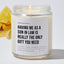 Having Me As A Son In Law Is Really The Only Gift You Need - Luxury Candle Jar 50 Hours