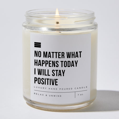 No Matter What Happens Today I Will Stay Positive - Luxury Candle Jar 35 Hours