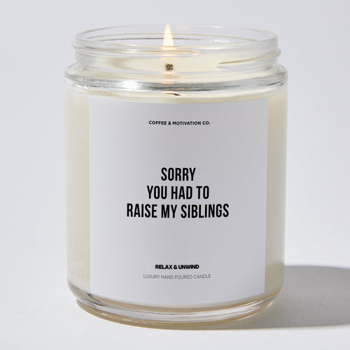 Sorry You Had To Raise My Siblings - Mothers Day Luxury Candle